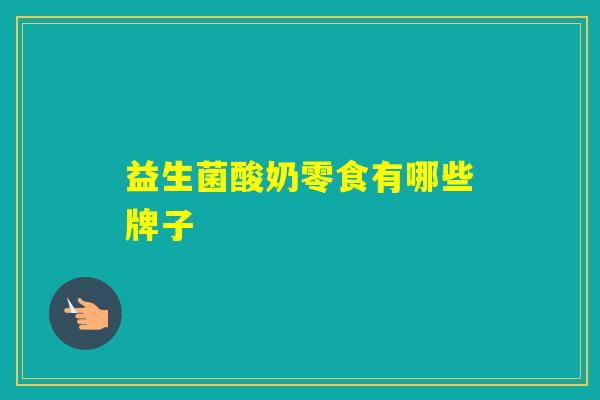 益生菌酸奶零食有哪些牌子