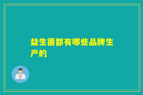 益生菌都有哪些品牌生产的