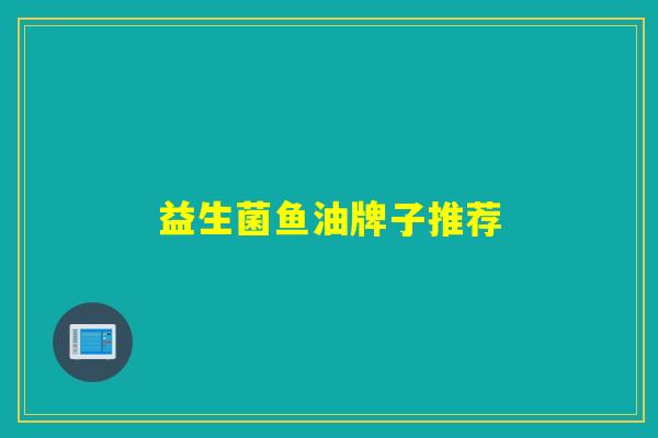 益生菌鱼油牌子推荐