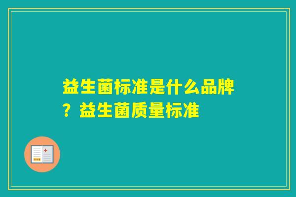益生菌标准是什么品牌？益生菌质量标准