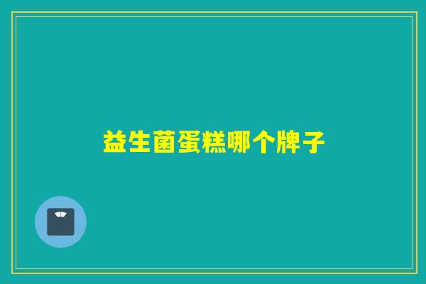 益生菌蛋糕哪个牌子