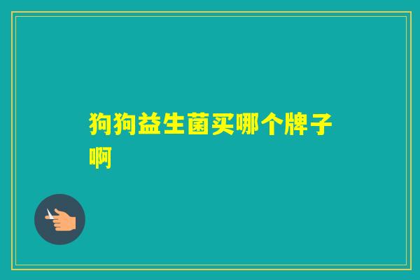狗狗益生菌买哪个牌子啊