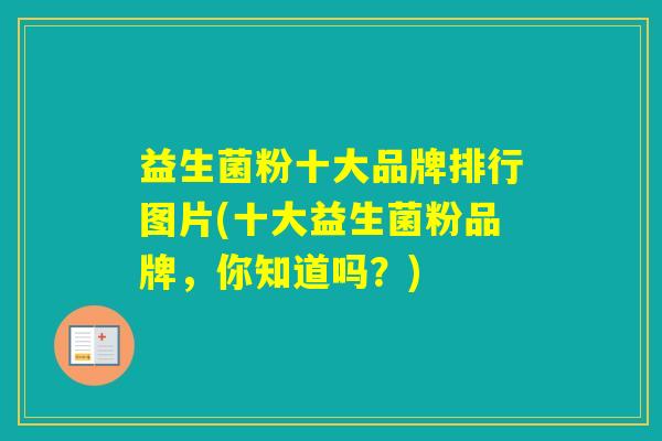 益生菌粉十大品牌排行图片(十大益生菌粉品牌,你知道吗?) 益生菌粉十大品牌排行图片(十大益生菌粉品牌,你知道吗?)