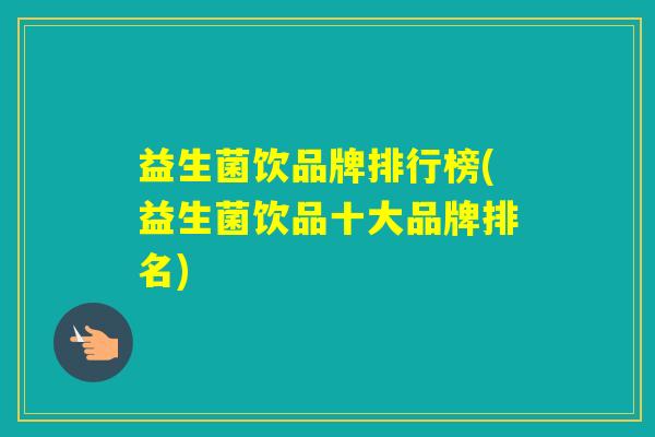 益生菌饮品牌排行榜(益生菌饮品十大品牌排名)
