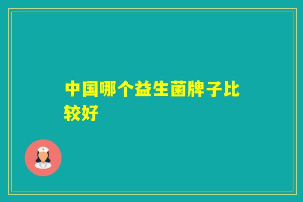 中国哪个益生菌牌子比较好