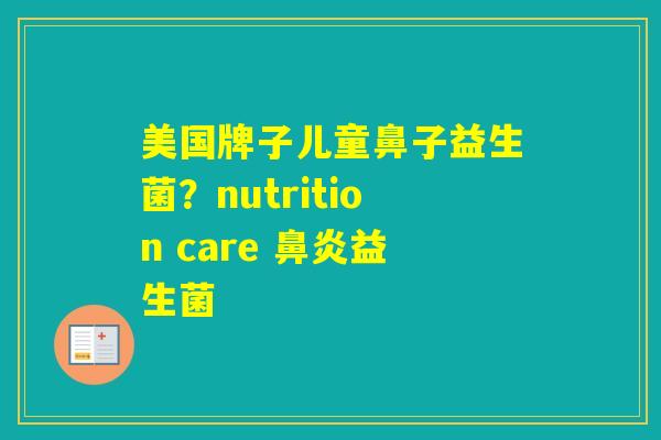 美国牌子儿童鼻子益生菌？nutrition care 益生菌