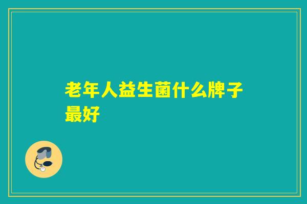 老年人益生菌什么牌子好