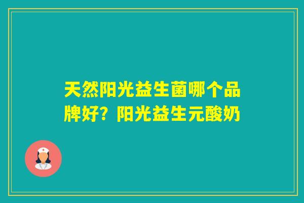 天然阳光益生菌哪个品牌好？阳光益生元酸奶