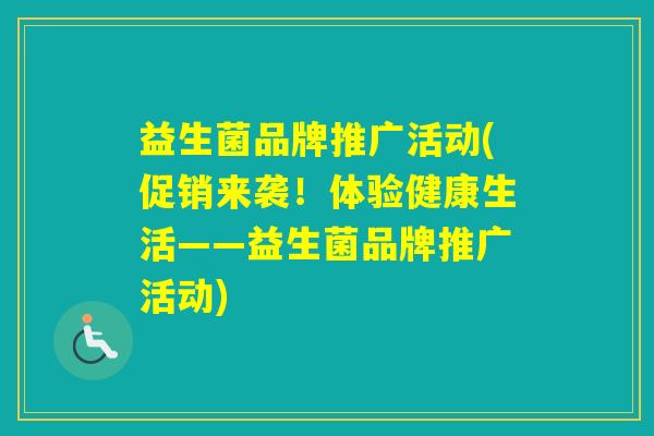 益生菌品牌推广活动(促销来袭！体验健康生活——益生菌品牌推广活动)
