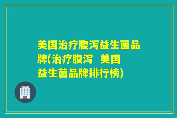 美国益生菌品牌(  美国益生菌品牌排行榜)