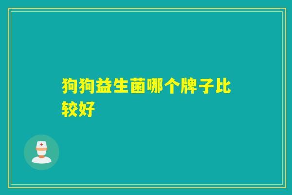 狗狗益生菌哪个牌子比较好