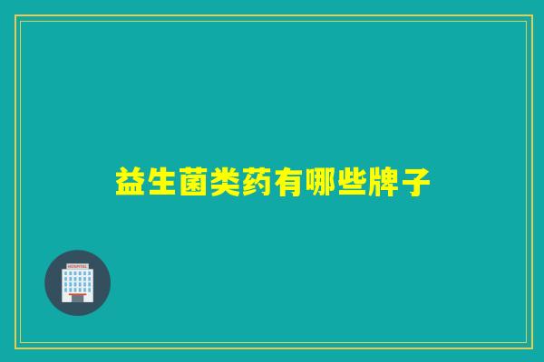 益生菌类药有哪些牌子