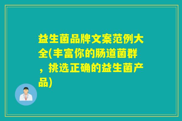 益生菌品牌文案范例大全(丰富你的肠道菌群，挑选正确的益生菌产品)