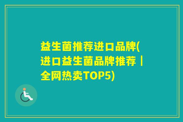 益生菌推荐进口品牌(进口益生菌品牌推荐｜全网热卖TOP5)