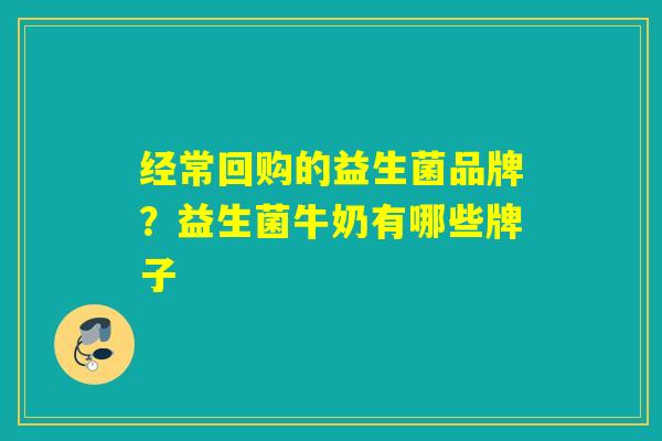 经常回购的益生菌品牌？益生菌牛奶有哪些牌子