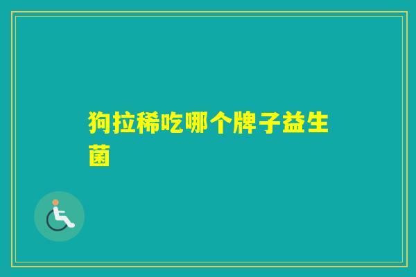 狗拉稀吃哪个牌子益生菌