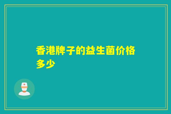 香港牌子的益生菌价格多少