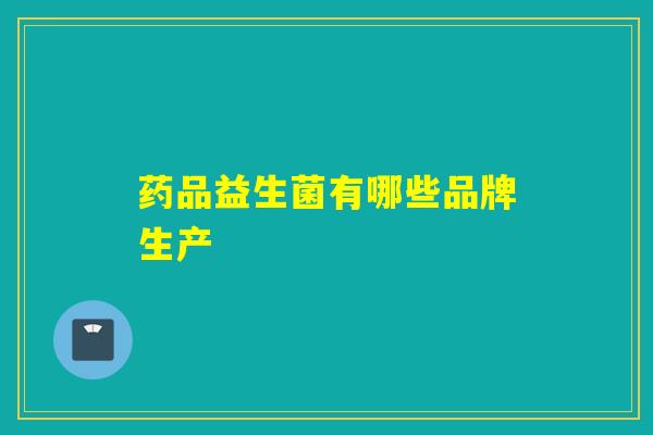 药品益生菌有哪些品牌生产