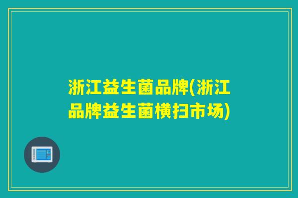 浙江益生菌品牌(浙江品牌益生菌横扫市场)