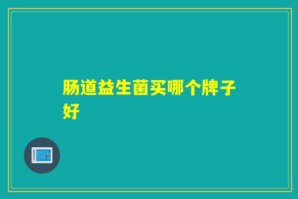 肠道益生菌买哪个牌子好