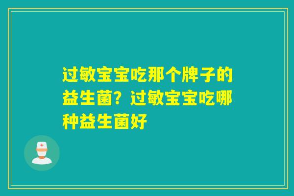宝宝吃那个牌子的益生菌？宝宝吃哪种益生菌好