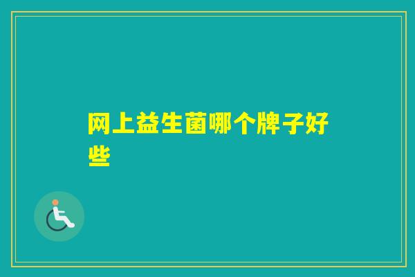 网上益生菌哪个牌子好些