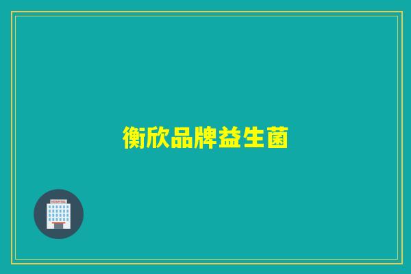 衡欣品牌益生菌 衡欣品牌益生菌