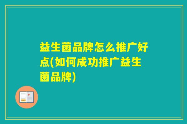 益生菌品牌怎么推广好点(如何成功推广益生菌品牌)