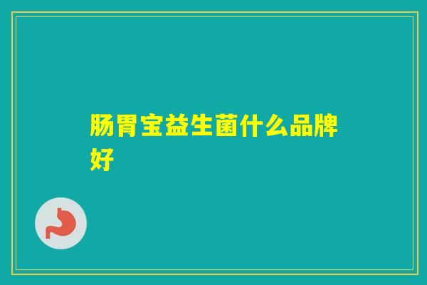 肠胃宝益生菌什么品牌好