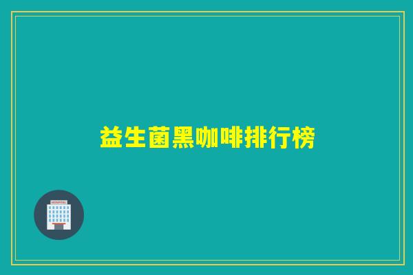 益生菌黑咖啡排行榜 益生菌黑咖啡排行榜
