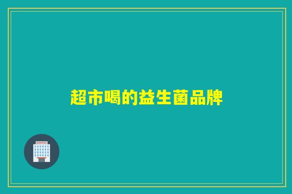 超市喝的益生菌品牌 超市喝的益生菌品牌