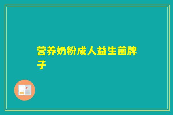 营养奶粉成人益生菌牌子 营养奶粉成人益生菌牌子