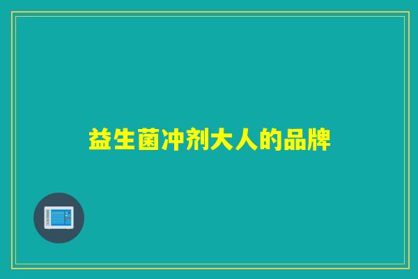 益生菌冲剂大人的品牌 益生菌冲剂大人的品牌