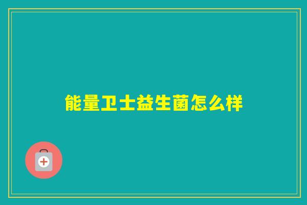 能量卫士益生菌怎么样 能量卫士益生菌怎么样