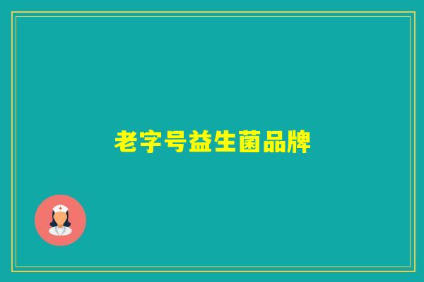 老字号益生菌品牌 老字号益生菌品牌