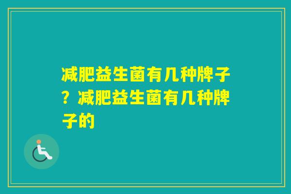 益生菌有几种牌子？益生菌有几种牌子的