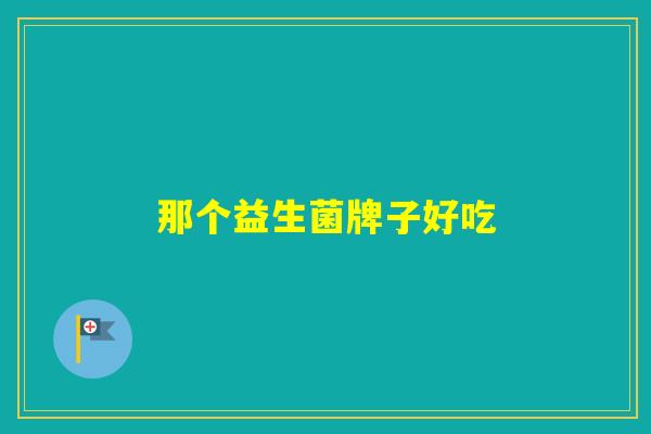 那个益生菌牌子好吃