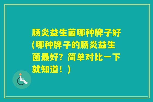 益生菌哪种牌子好(哪种牌子的益生菌好？简单对比一下就知道！)
