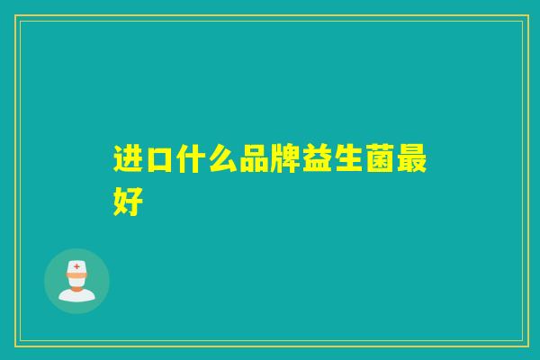 进口什么品牌益生菌好