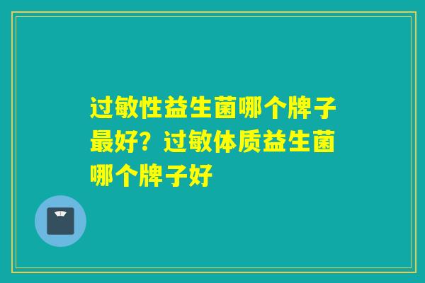 性益生菌哪个牌子好？体质益生菌哪个牌子好