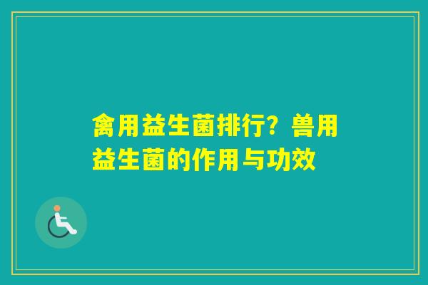 禽用益生菌排行？兽用益生菌的作用与功效
