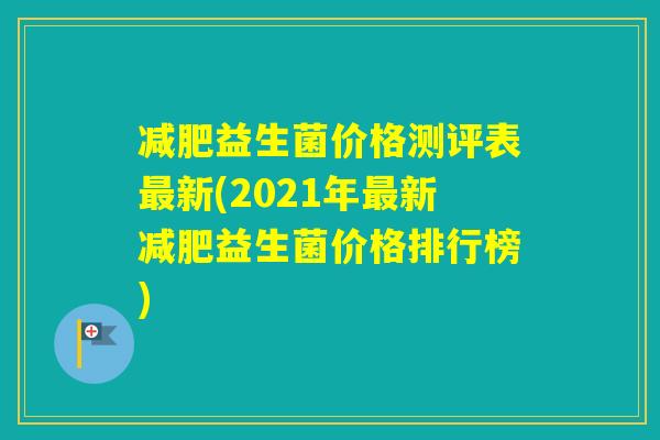 益生菌价格测评表新(2021年新益生菌价格排行榜)