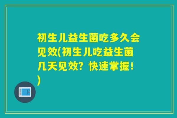 初生儿益生菌吃多久会见效(初生儿吃益生菌几天见效？快速掌握！)
