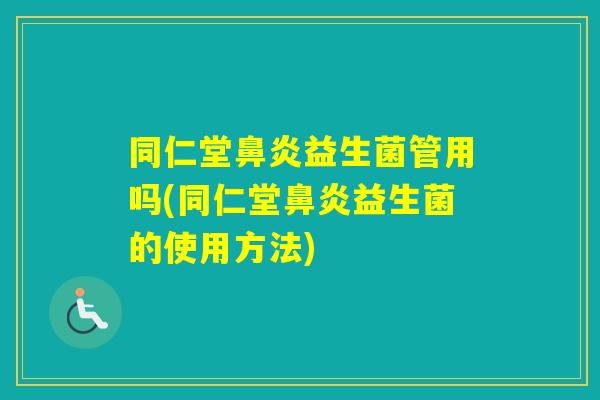 同仁堂益生菌管用吗(同仁堂益生菌的使用方法) 同仁堂益生菌管用吗(同仁堂益生菌的使用方法)