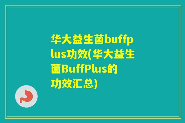 华大益生菌buffplus功效(华大益生菌BuffPlus的功效汇总) 华大益生菌buffplus功效(华大益生菌BuffPlus的功效汇总)