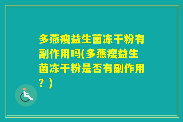 多燕瘦益生菌冻干粉有副作用吗(多燕瘦益生菌冻干粉是否有副作用？)