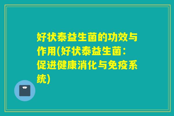 好状泰益生菌的功效与作用(好状泰益生菌：促进健康消化与系统)