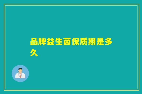 品牌益生菌保质期是多久