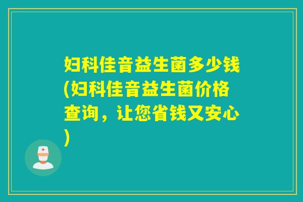佳音益生菌多少钱(佳音益生菌价格查询,让您省钱又安心) 佳音益生菌多少钱(佳音益生菌价格查询,让您省钱又安心)