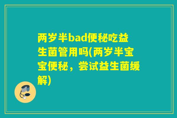 两岁半bad吃益生菌管用吗(两岁半宝宝,尝试益生菌缓解) 两岁半bad吃益生菌管用吗(两岁半宝宝,尝试益生菌缓解)